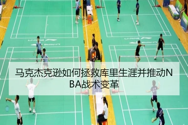 马克杰克逊如何拯救库里生涯并推动NBA战术变革