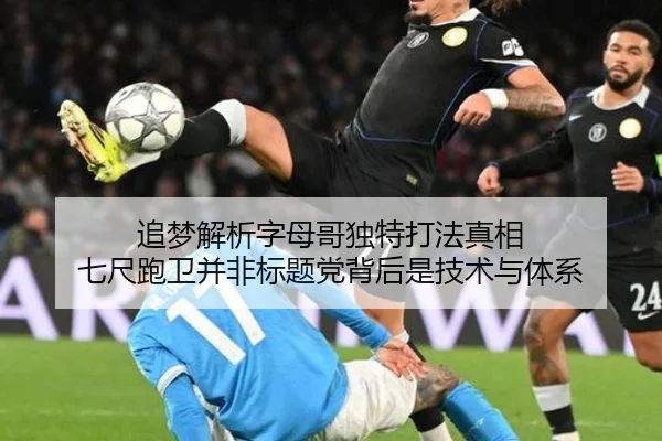 追梦解析字母哥独特打法真相 七尺跑卫并非标题党背后是技术与体系